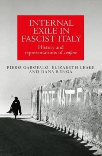 Internal Exile in Fascist Italy: History and Representations of Confino Piero Garofalo