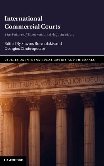 International Commercial Courts: The Future of Transnational Adjudication Opracowanie zbiorowe