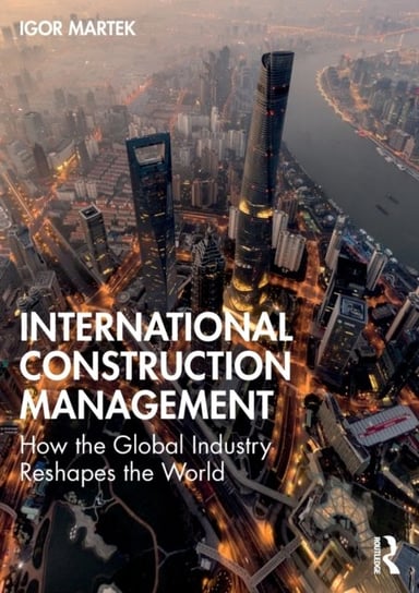 International Construction Management. How the Global Industry Reshapes the World Opracowanie zbiorowe