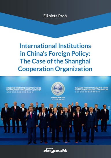 International Institutions in China’s Foreign Policy: The Case of the Shanghai Cooperation Organization Proń Elżbieta
