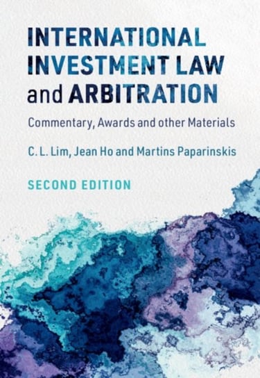 International Investment Law and Arbitration: Commentary, Awards and other Materials C. L. Lim