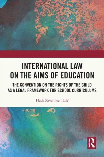 International Law on the Aims of Education: The Convention on the Rights of the Child as a Legal Framework for School Curriculums Opracowanie zbiorowe