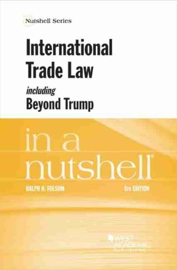 International Trade Law, Including Beyond Trump, In A Nutshell Ralph H. Folsom