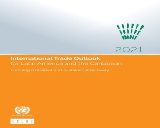 International trade outlook for Latin America and the Caribbean 2021: pursuing a resilient and sustainable recovery United Nations