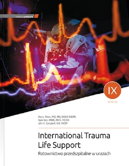 International Trauma Life Support. Ratownictwo przedszpitalne w urazach R. L. Alson, K. Han, J. E. Campbell