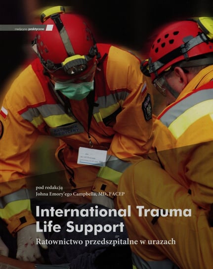 International trauma life support. Ratownictwo przedszpitalne w urazach Opracowanie zbiorowe
