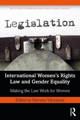 International Women's Rights Law and Gender Equality: Making the Law Work for Women Ramona Vijeyarasa