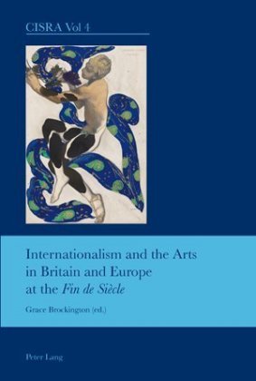 Internationalism and the Arts in Britain and Europe at the Fin de Siècle Peter Lang, Peter Lang Ag Internationaler Verlag Wissenschaften