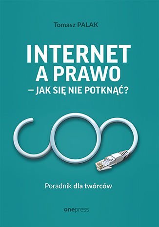 Internet a prawo - jak się nie potknąć? Poradnik dla twórców Palak Tomasz