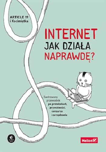 Internet. Jak działa naprawdę? Ilustrowany przewodnik po protokołach, prywatności, cenzurze i zarządzaniu Article 19, Mallory Knodel, Ulrike Uhlig