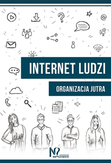 Internet ludzi. Organizacja jutra Kozielski Robert, Olsztyński Andrzej, Sroczyński Tomasz