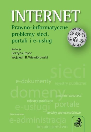 Internet. Prawo - informatyczne problemy sieci portali i e-usług Szpor Grażyna, Wiewiórowski Wojciech