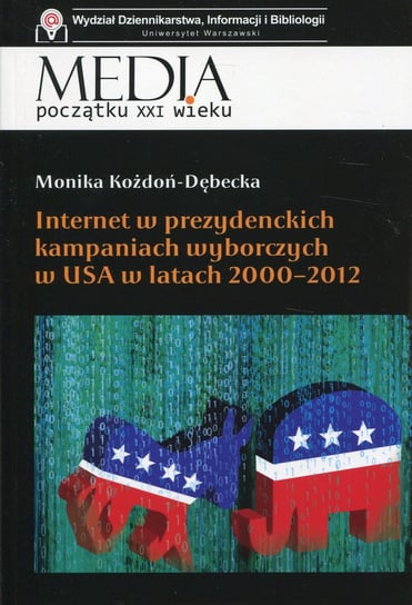 Internet w prezydenckich kampaniach wyborczych w USA w latach 2000-2012 Kożdoń-Dębecka Monika