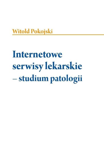 Internetowe serwisy lekarskie. Studium patologii Witold Pokojski