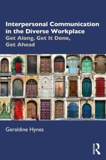 Interpersonal Communication in the Diverse Workplace: Get Along, Get It Done, Get Ahead Geraldine Hynes