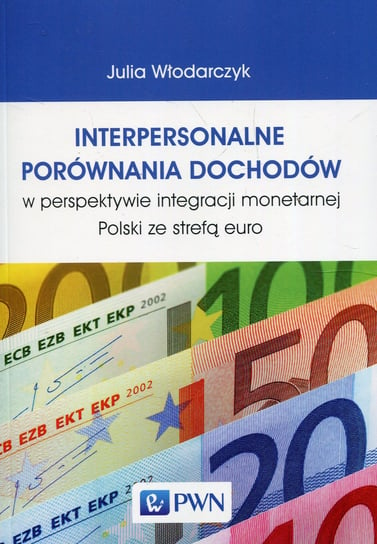 Interpersonalne porównania dochodów w perspektywie integracji monetarnej Polski ze strefą euro Julia Włodarczyk