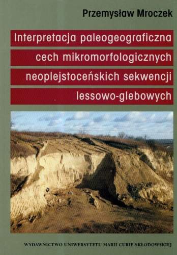 Interpretacja Paleogeograficzna Cech Mikromorfologicznych Naoplejstoceńskich Sekwencji Lessowo-Glebowych Mroczek Przemysław