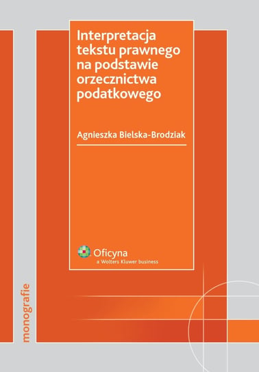 Interpretacja tekstu prawnego na podstawie orzecznictwa podatkowego Bielska-Brodziak Agnieszka