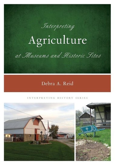 Interpreting Agriculture at Museums and Historic Sites Reid Debra A.