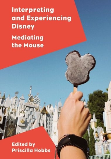 Interpreting and Experiencing Disney: Mediating the Mouse Opracowanie zbiorowe
