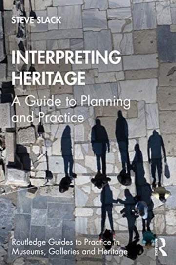 Interpreting Heritage: A Guide to Planning and Practice Steve Slack