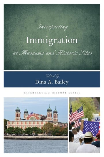 Interpreting Immigration at Museums and Historic Sites Bailey Dina A.