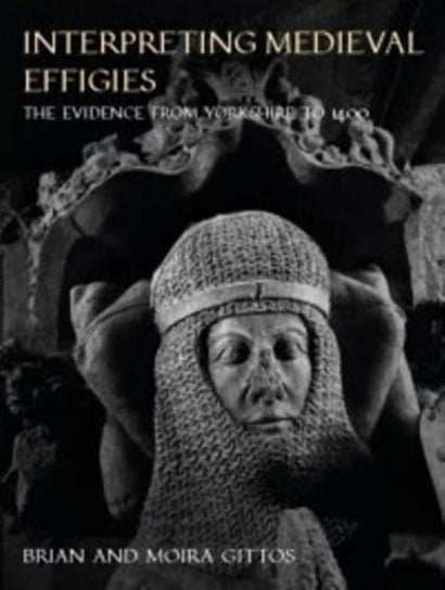 Interpreting Medieval Effigies: The Evidence from Yorkshire to 1400 Brian Gittos, Moira Gittos