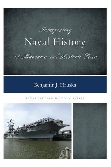Interpreting Naval History at Museums and Historic Sites Benjamin J. Hruska