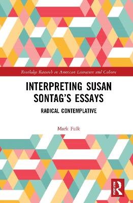 Interpreting Susan Sontag's Essays: Radical Contemplative Taylor & Francis Ltd.