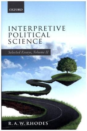 Interpretive Political Science: Selected Essays, Volume II Rhodes R. A. W.