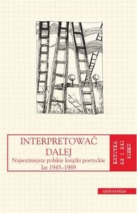 Interpretować dalej. Najważniejsze polskie książki poetyckie lat 1945-1989 Opracowanie zbiorowe