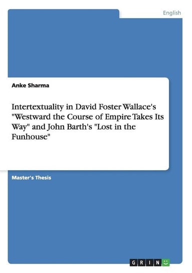 Intertextuality in David Foster Wallace's "Westward the Course of Empire Takes Its Way" and John Barth's "Lost in the Funhouse" Sharma Anke
