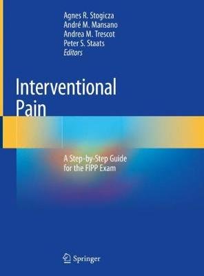 Interventional Pain: A Step-by-Step Guide for the FIPP Exam Agnes R. Stogicza