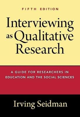 Interviewing as Qualitative Research: A Guide for Researchers in Education and the Social Sciences Teachers' College Press