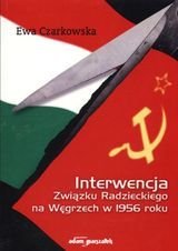 Interwencja Związku Radzieckiego na Węgrzech w 1956 Czarkowska Ewa