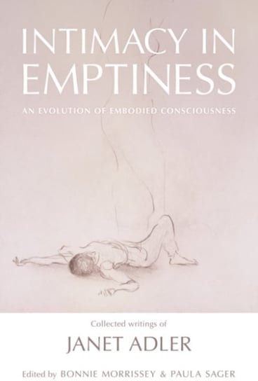 Intimacy in Emptiness: An Evolution of Embodied Consciousness Janet Adler