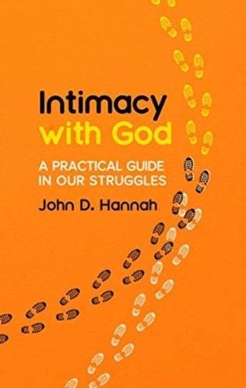 Intimacy With God: A Practical Guide in Our Struggles John D. Hannah