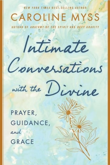 Intimate Conversations with the Divine: Prayer, Guidance, and Grace Myss Caroline