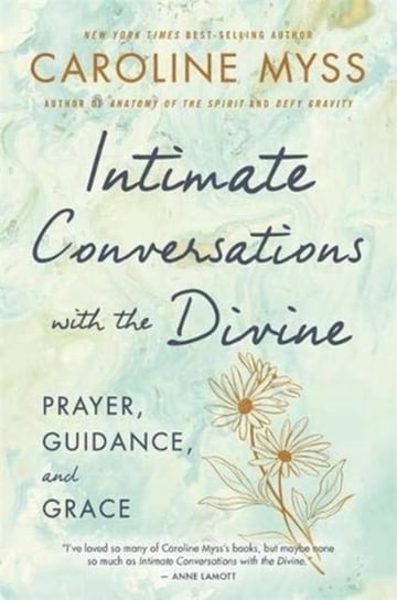 Intimate Conversations with the Divine: Prayer, Guidance and Grace Myss Caroline