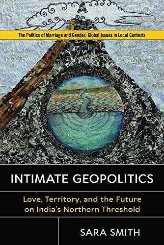 Intimate Geopolitics: Love, Territory and the Future on Indias Northern Threshold Sara Smith