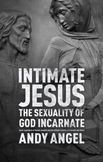 Intimate Jesus The Sexuality Of God Incarnate Andy Angel