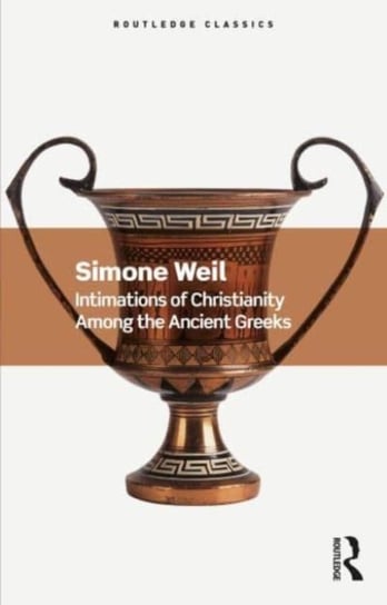 Intimations of Christianity Among the Ancient Greeks Weil Simone