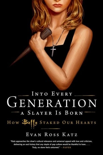 Into Every Generation a Slayer Is Born: How Buffy Staked Our Hearts Evan Ross Katz