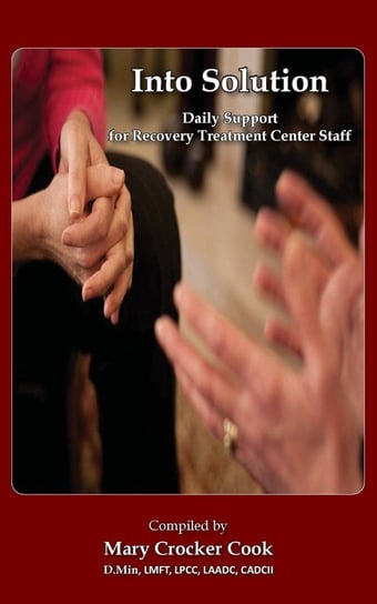 Into Solution. Daily Support for Recovery Treatment Center Staff Robertson Publishing