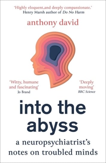 Into the Abyss: A neuropsychiatrists notes on troubled minds Prof. Anthony David