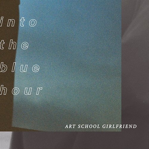 Into The Blue Hour - EP Art School Girlfriend