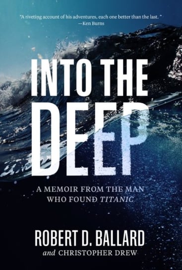 Into the Deep: A Memoir From the Man Who Found Titanic Ballard Robert