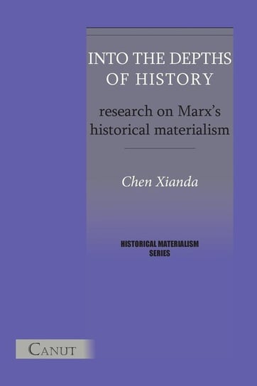 Into the Depths of History. Research on Marx's Historical Materialism Chen Xianda