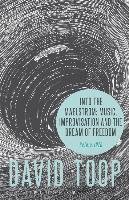 Into the Maelstrom: Music, Improvisation and the Dream of Freedom Toop David
