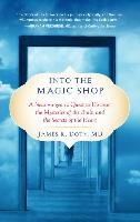 Into the Magic Shop: A Neurosurgeon's Quest to Discover the Mysteries of the Brain and the Secrets of the Heart Doty James R.